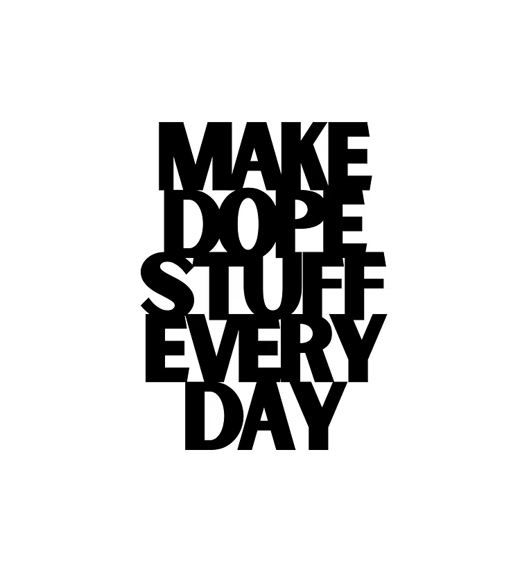 Make Dope Stuff Every Day