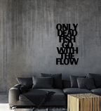 Only Dead Fish Go With The Flow