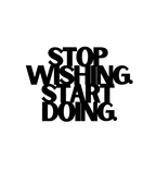 Stop Wishing. Start Doing