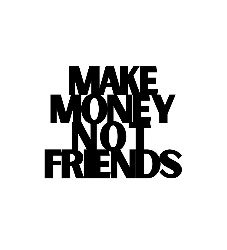 Make Money Not Friends