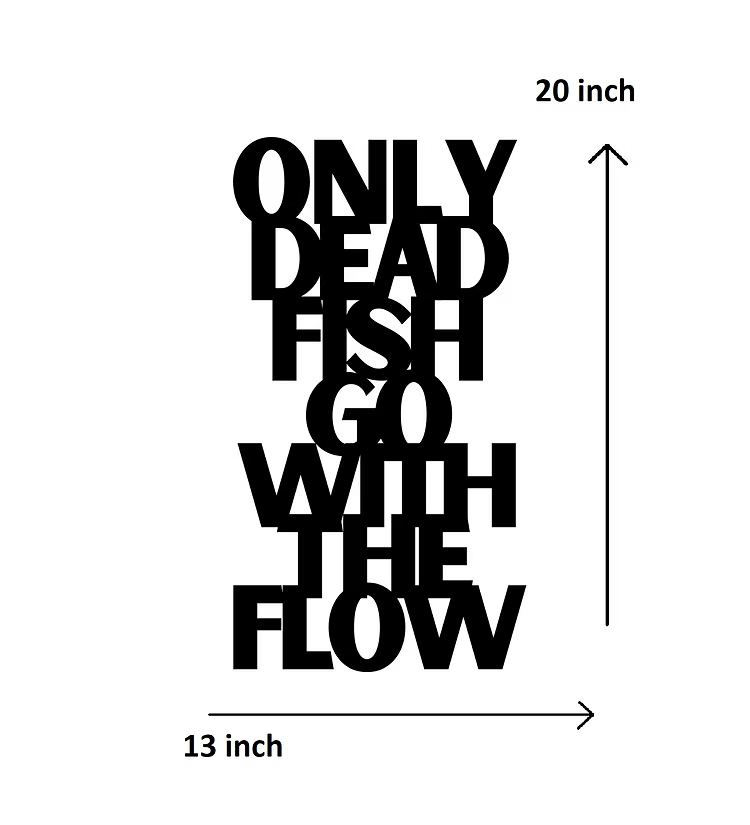 Only Dead Fish Go With The Flow