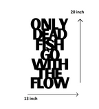 Only Dead Fish Go With The Flow