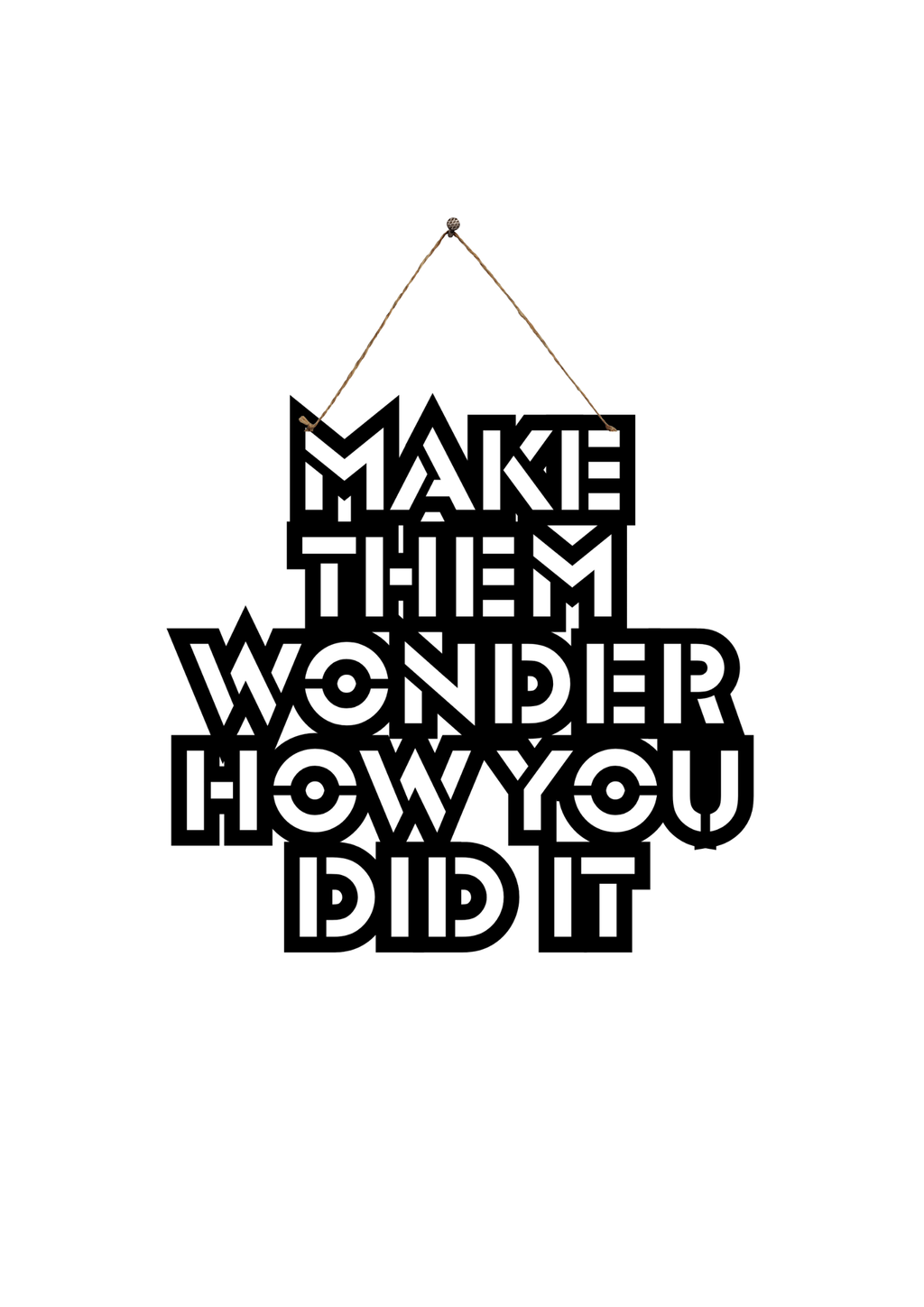 Make them Wonder How You Did it Metal Hanging