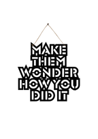 Make them Wonder How You Did it Metal Hanging