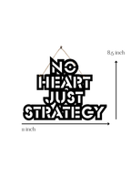No Heart Just Strategy Metal Hanging