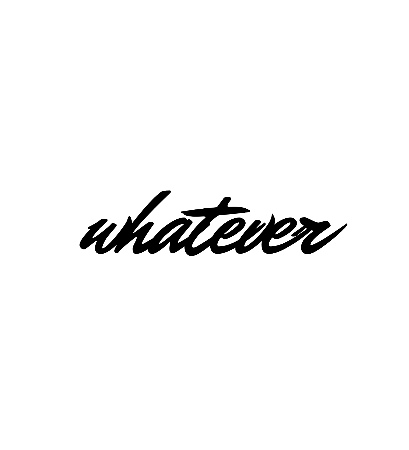 Whatever