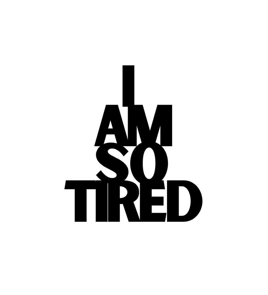 I Am So Tired