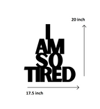 I Am So Tired